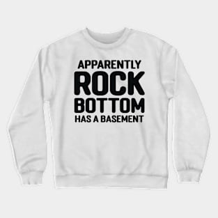 Apparently Rock Bottom Has A Basement Crewneck Sweatshirt